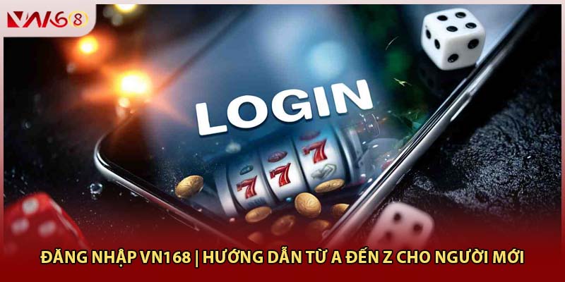 Đăng Nhập VN168 | Hướng Dẫn Từ A Đến Z Cho Người Mới