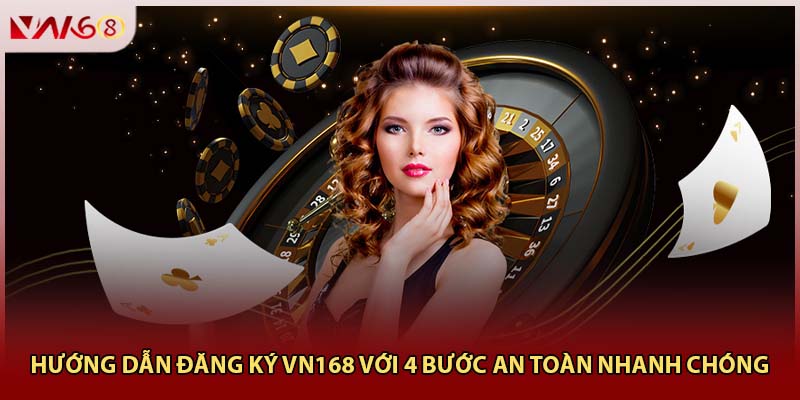 Hướng Dẫn Đăng Ký VN168 Với 4 Bước An Toàn Nhanh Chóng