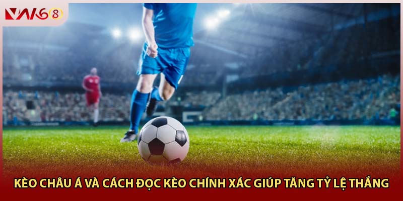 Kèo Châu Á Và Cách Đọc Kèo Chính Xác Giúp Tăng Tỷ Lệ Thắng