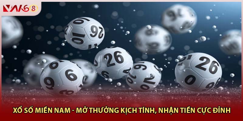 Xổ Số Miền Nam - Mở Thưởng Kịch Tính, Nhận Tiền Cực Đỉnh 